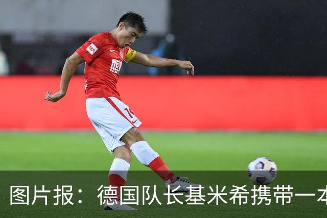 图片报：德国队长基米希携带一本团队精神书籍参加世界杯